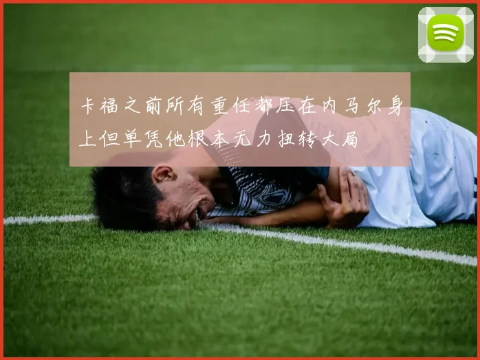 卡福之前所有重任都压在内马尔身上但单凭他根本无力扭转大局
